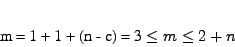 \begin{displaymath}
m = 1 + 1 + (n - c) = 3 \leq m \leq 2 + n
\end{displaymath}