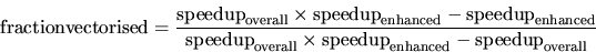 \begin{displaymath}{\rm fraction vectorised} = \frac{ {\rm speedup}_{\rm overall...
...s {\rm speedup}_{\rm enhanced} - {\rm speedup}_{\rm overall}}
\end{displaymath}