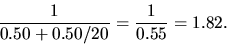 \begin{displaymath}\frac{1}{0.50 + 0.50 / 20} = \frac{1}{0.55} = 1.82.
\end{displaymath}