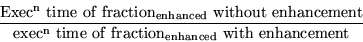 \begin{displaymath}\frac{\rm Exec^n~time~of~fraction_{\rm enhanced}~without~enha...
... {\rm exec^n~time~of~fraction_{\rm enhanced}~with~enhancement}
\end{displaymath}