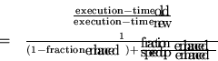 \begin{eqnarray*}& \frac{{\rm execution-time}_{\rm old}}
{{\rm execution-time}_...
...{{\rm fraction}_{\rm enhanced}}
{{\rm speedup}_{\rm enhanced}}}
\end{eqnarray*}