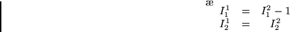 \begin{displaymath}\left\{ \begin{array}{ccc}
I_1^1 & = & I_1^2-1 \\
I_2^1 & = & I_2^2
\end{array} \right.
\end{displaymath}