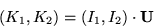 \begin{displaymath}(K_1,K_2) = (I_1,I_2) \cdot {\bf U}
\end{displaymath}