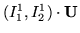 $(I_1^1,I_2^1) \cdot {\bf U}$