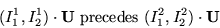 \begin{displaymath}(I_1^1,I_2^1) \cdot {\bf U}~\mbox{precedes}~(I_1^2,I_2^2) \cdot {\bf U}
\end{displaymath}