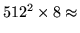 $512^2 \times 8 \approx$