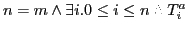 $n = m \wedge \exists i . 0 \leq i \leq n \wedge T^{a}_{i}$