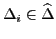 $\Delta_{i} \in \widehat{\Delta}$