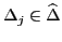 $\Delta_{j} \in \widehat{\Delta}$