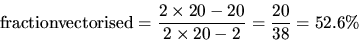 \begin{displaymath}{\rm fraction vectorised} = \frac{ 2 \times 20 - 20 } {2 \times 20 - 2} = \frac{20}{38} = 52.6\%
\end{displaymath}