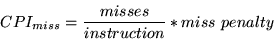 \begin{displaymath}CPI_{miss} = \frac{misses}{instruction} * miss\ penalty\end{displaymath}