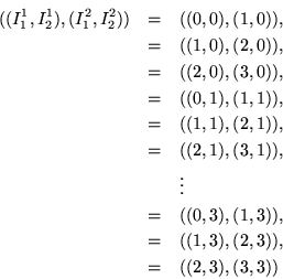 \begin{eqnarray*}((I_1^1, I_2^1), (I_1^2, I_2^2)) & = & ((0,0), (1,0)), \\
& =...
...3), (1,3)), \\
& = & ((1,3), (2,3)), \\
& = & ((2,3), (3,3))
\end{eqnarray*}