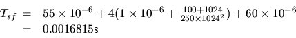 \begin{displaymath}T_{sf}
\begin{array}[t]{cl}
= & 55 \times 10^{-6} +
4 (1 \...
...2}) +
60 \times 10^{-6} \\
= & 0.0016815 \mbox{s}
\end{array}\end{displaymath}