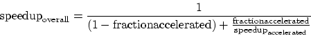 \begin{displaymath}
{\rm speedup}_{\rm overall} = \frac{1}{(1 - {\rm fraction ac...
...ac{\rm fraction accelerated}{{\rm speedup}_{\rm accelerated}}}
\end{displaymath}