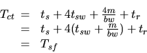 \begin{displaymath}T_{ct}
\begin{array}[t]{cl}
= & t_s + 4 t_{sw} + \frac{4m}{b...
..._s + 4 (t_{sw} + \frac{m}{bw}) + t_r \\
= & T_{sf}
\end{array}\end{displaymath}