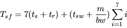 \begin{displaymath}T_{sf} = 7(t_s + t_r) + (t_{sw} + \frac{m}{bw}) \sum_{i=1}^{7} i
\end{displaymath}