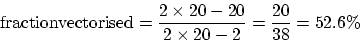 \begin{displaymath}
{\rm fraction vectorised} = \frac{ 2 \times 20 - 20 } {2 \times 20 - 2} = \frac{20}{38} = 52.6\%
\end{displaymath}