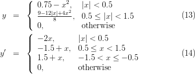        (          2
       {  0.75 - x ,2  |x| < 0.5
y  =      9-12|x8|+4x-, 0.5 ≤ |x| < 1.5              (13)
       (  0,          otherwise
       (
       ||{  - 2x,      |x| < 0.5
 ′        - 1.5 + x, 0.5 ≤ x < 1.5
y  =   ||  1.5 + x,   - 1.5 < x ≤ - 0.5            (14)
       (  0,         otherwise
     