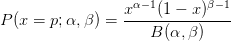                  x α−1(1 − x)β−1
P (x = p;α, β) = ---------------
                     B (α,β)
