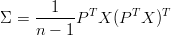 Σ  = --1---P TX (PT X )T
     n - 1  