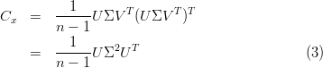          --1---    T       T T
Cx   =   n - 1U ΣV   (U ΣV   )
           1
     =   -----U Σ2U T                          (3 )
         n - 1
