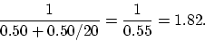 \begin{displaymath}
\frac{1}{0.50 + 0.50 / 20} = \frac{1}{0.55} = 1.82.
\end{displaymath}