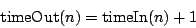 \begin{displaymath}
{\rm timeOut}(n) = {\rm timeIn}(n) + 1
\end{displaymath}