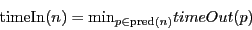 \begin{displaymath}
{\rm timeIn}(n) = {\rm min}_{p \in {\rm pred}(n)} timeOut(p)
\end{displaymath}